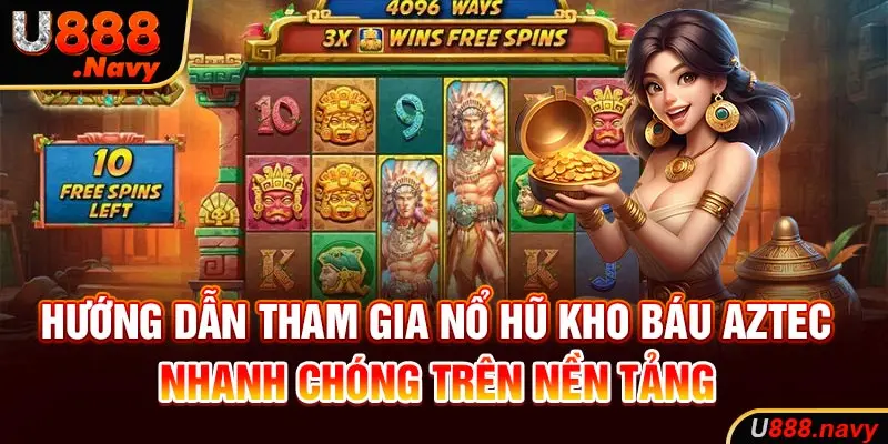 Hướng dẫn tham gia nổ hũ kho báu Aztec nhanh chóng trên nền tảng