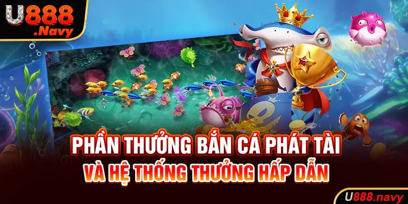 Phần thưởng bắn cá phát tài và hệ thống thưởng hấp dẫn