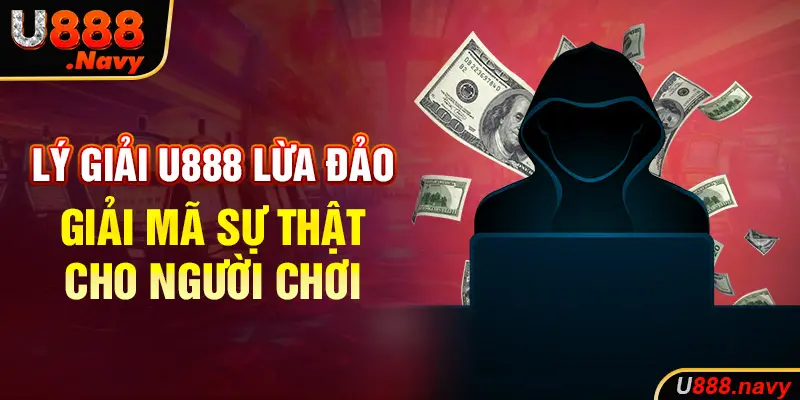 Lý giải U888 lừa đảo thành viên không?